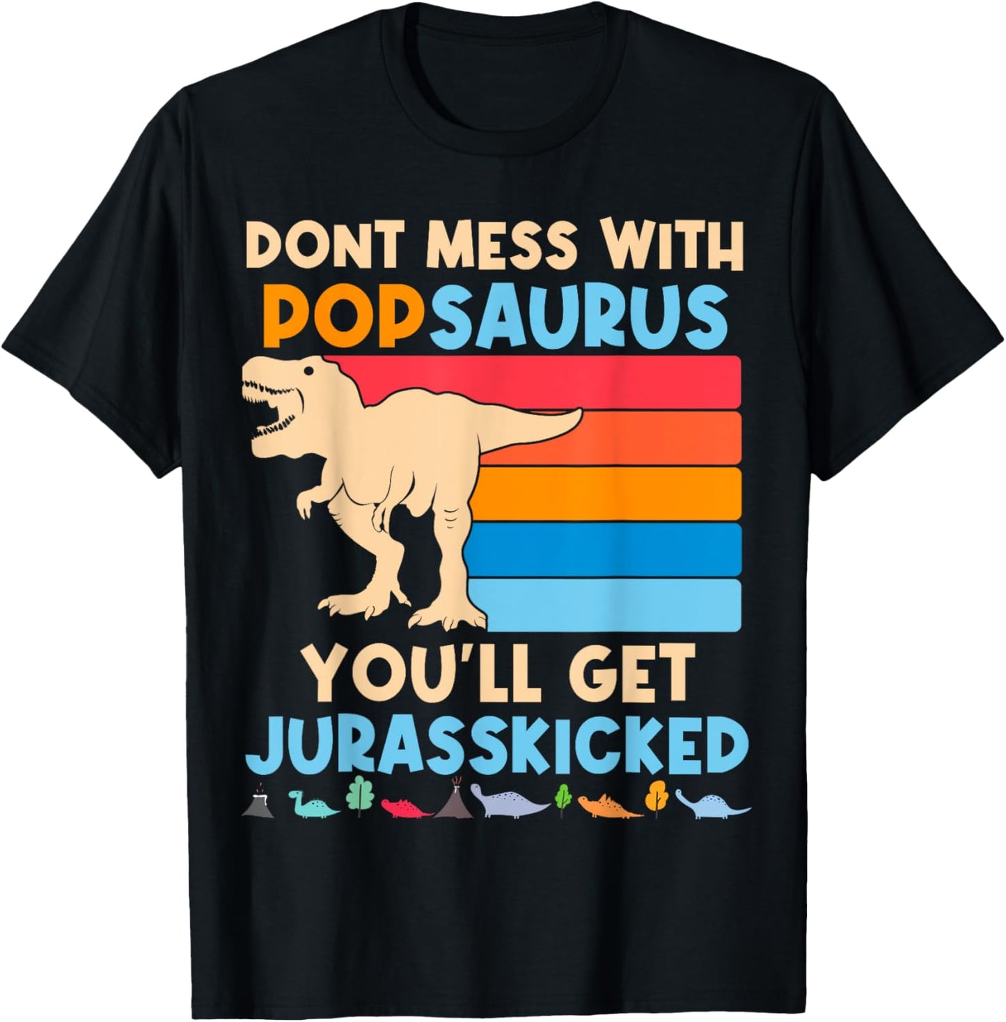 Don't Mess With popsaurus You'll Get Jurasskicked Retro Dad T-Shirt