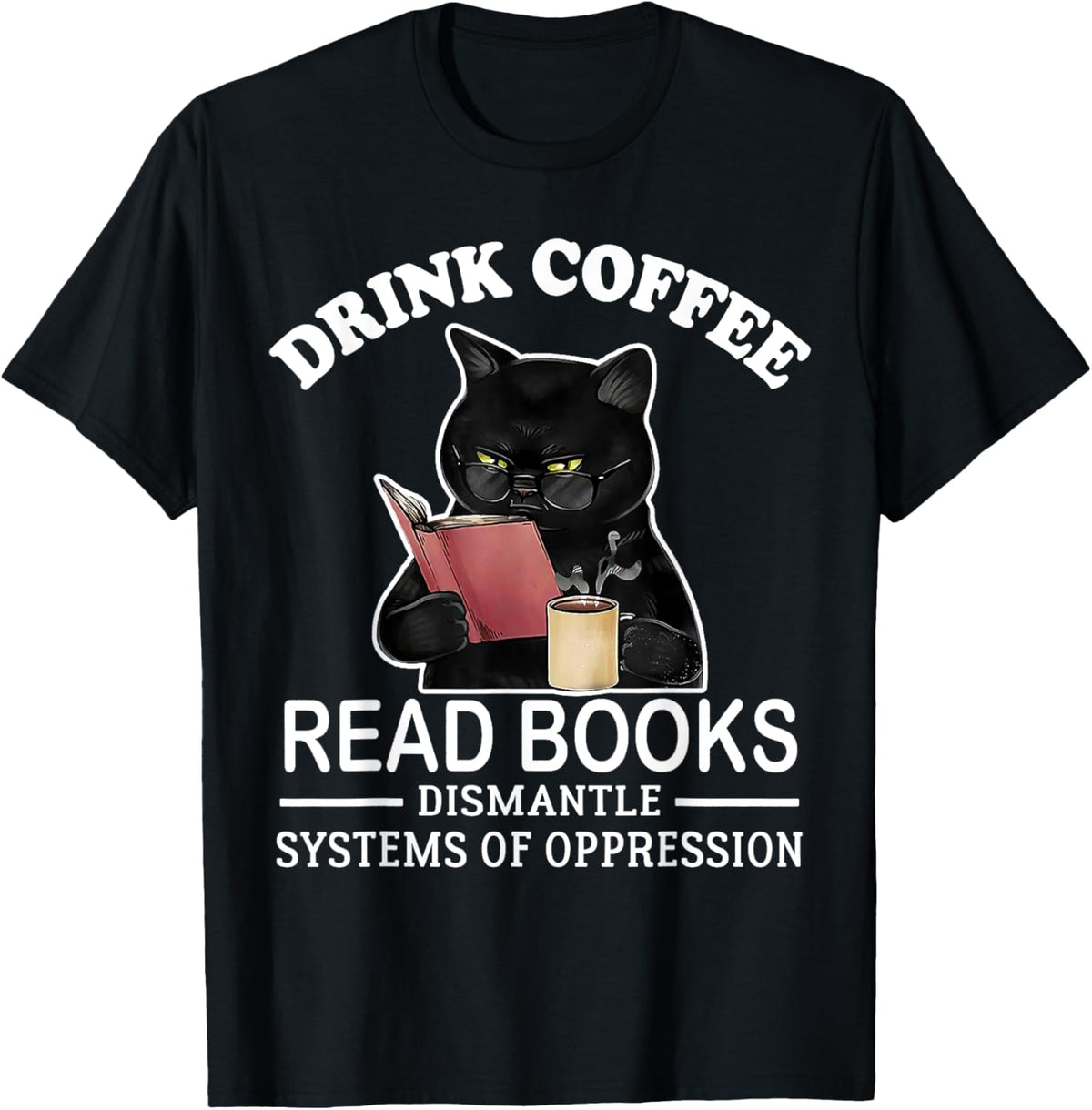 Drink Coffee Read Books Dismantle Systems Of Oppression T-Shirt