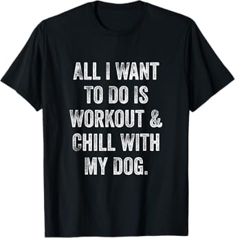 All I Want To Do Is Workout And Chill With My Dog Funny Gym T-Shirt for Men Women