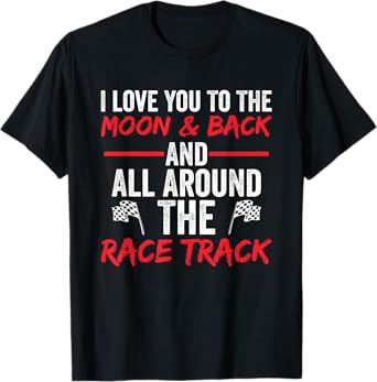 I Love You To The Moon & Back And All Around The Race Track T-Shirt