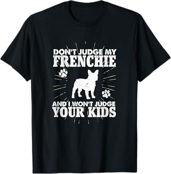 Don't Judge My Frenchie I Won't Judge Your Kids Funny Dog T-Shirt