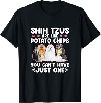 Shih Tzus Are Like Potato Chips You Can't Have Shihtzu Lover T-Shirt