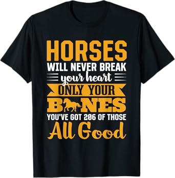 Horses Will Never Break Your Heart Only Your Bones T-Shirt