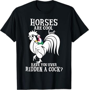 Horses Are Cool but Have You Ever Ridden a Cock Funny Ridden T-Shirt