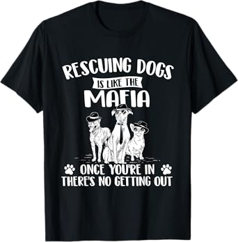 Rescuing Dogs Is Like The Mafia - Dog Rescue Dog Adoption T-Shirt