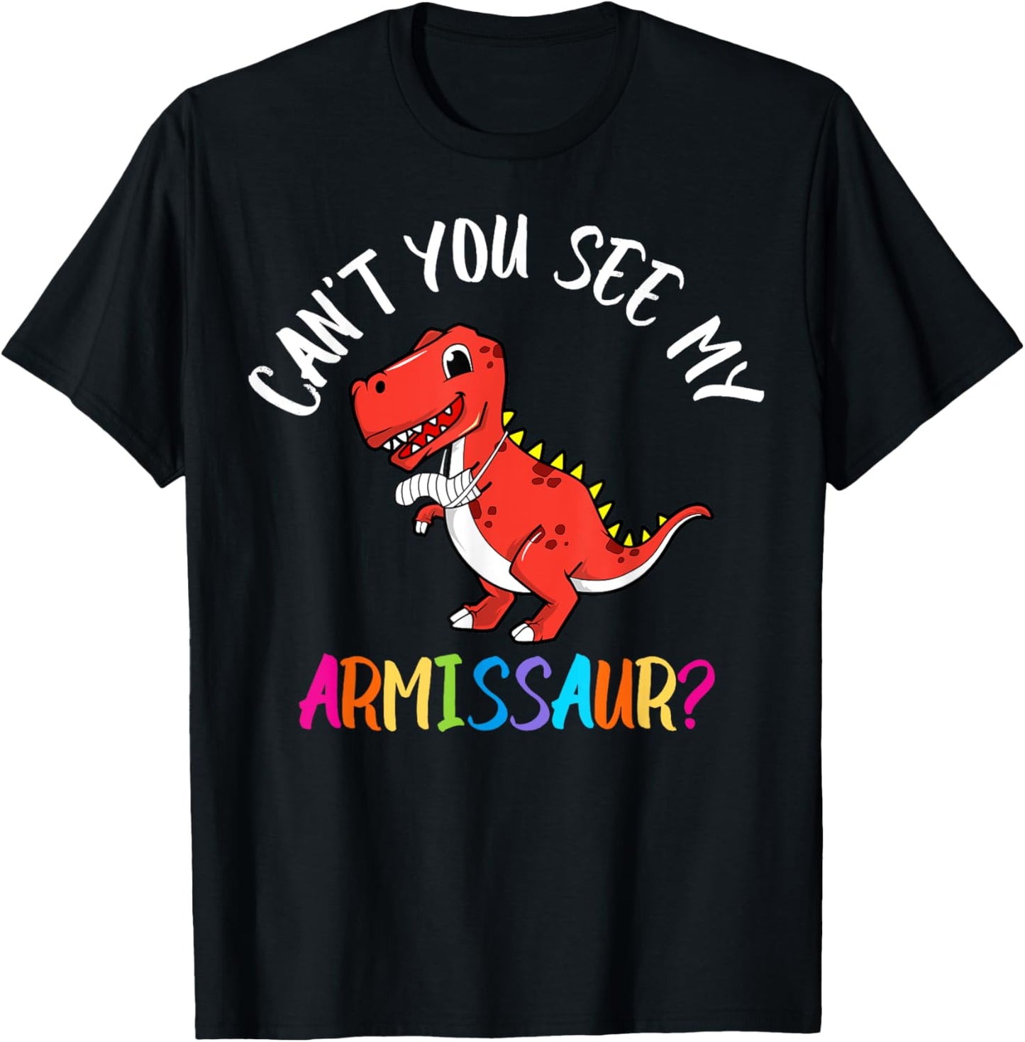 Funny Get Well Soon Broken Arm Can't You See My Armissaur T-Shirt