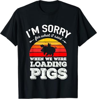 I'm Sorry for What I Said When We Were Loading Pigs Sunset T-Shirt