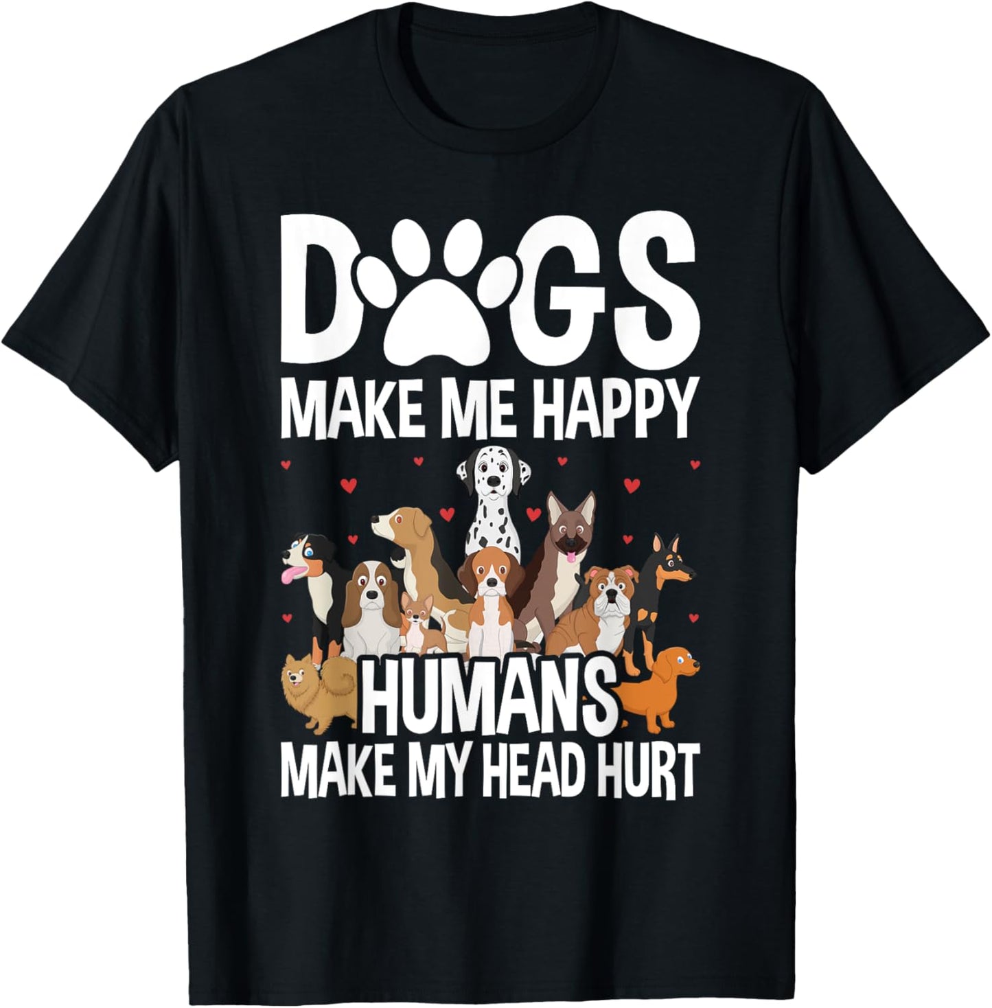 Dogs Make Happy Humans Make My Head Hurt Funny T-Shirt