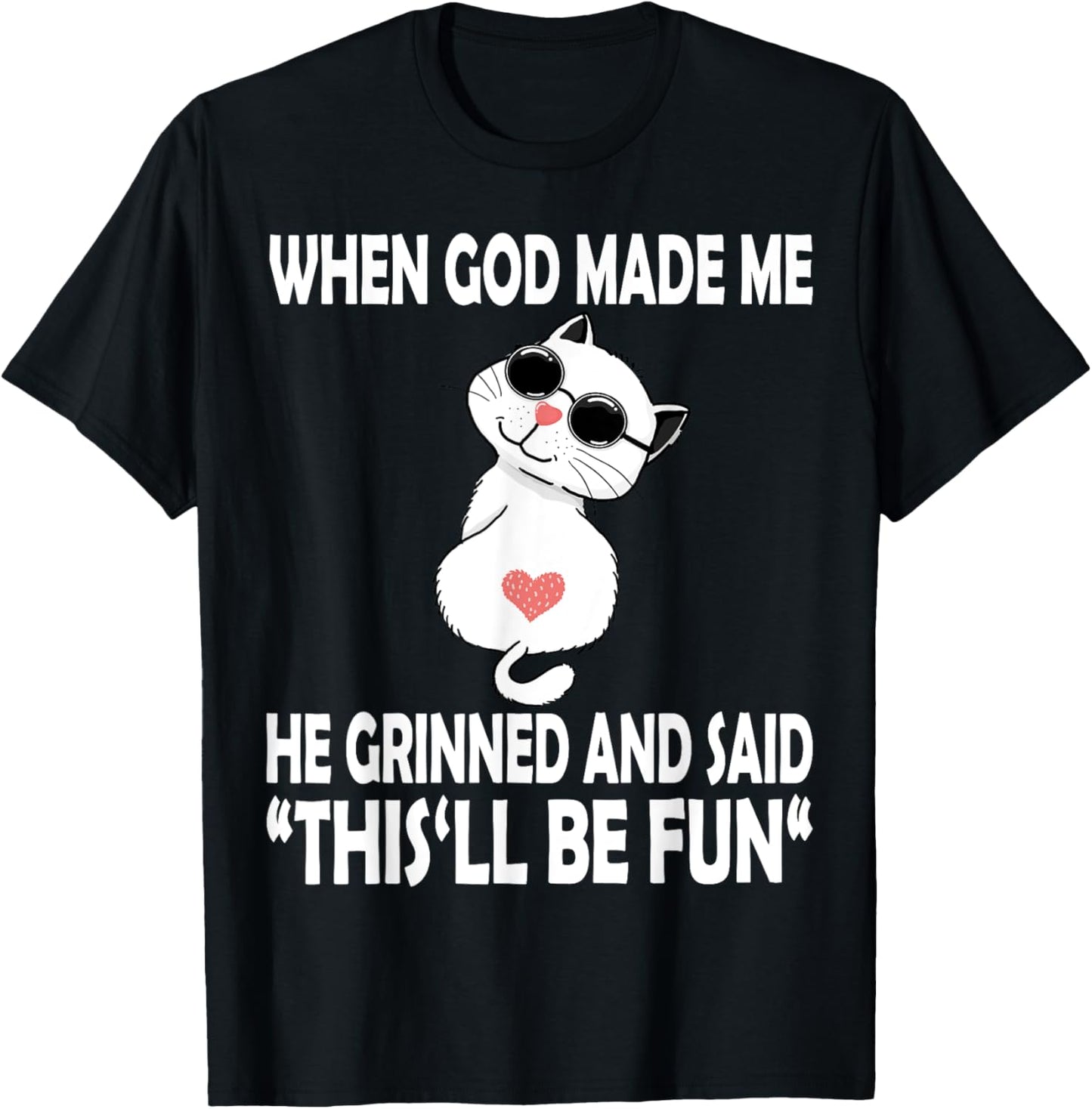 When God Made Me He Said This Will Be Fun Funny Quote Cat T-Shirt