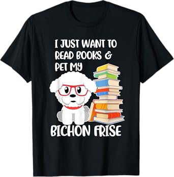 I Just Want to Read Books and Pet My Bichon Frise Dog T-Shirt for Men Women Girls Kids
