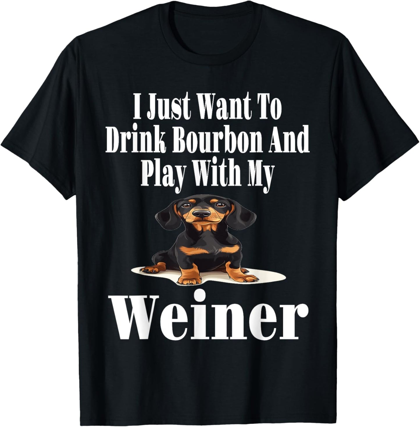 Funny I Just Want To Drink Bourbon And Play With My Weiner T-Shirt