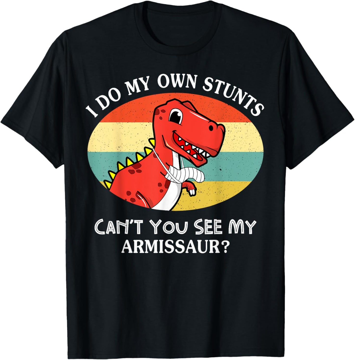 I Do My Own Stunts Can't You See My Armissaur Funny Get Well T-Shirt