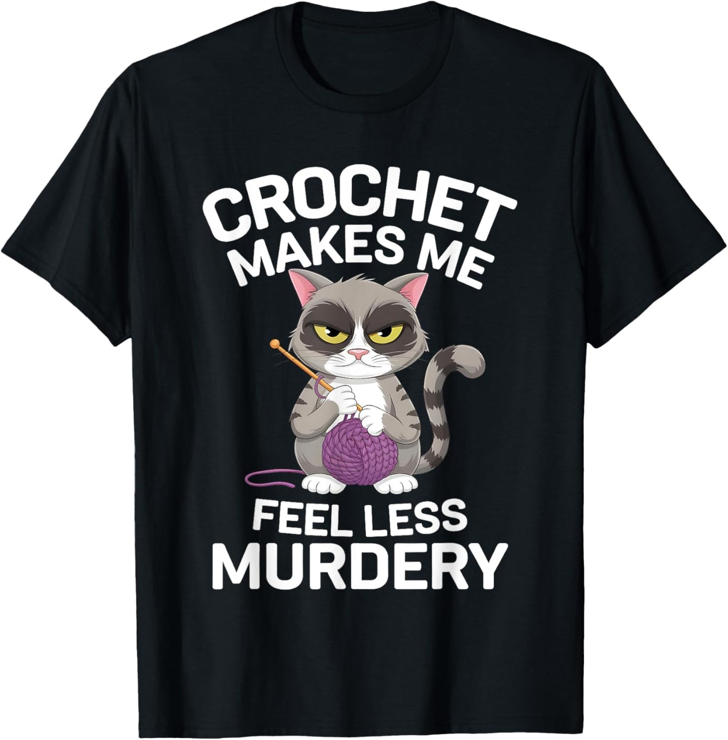 Crochet Makes Me Feel Less Murdery Funny Crocheting Cat Tee T-Shirt