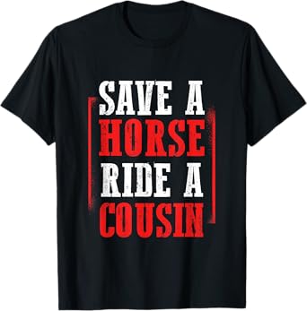 Redneck Gag Saying Save A Horse Ride A Cousin T-Shirt