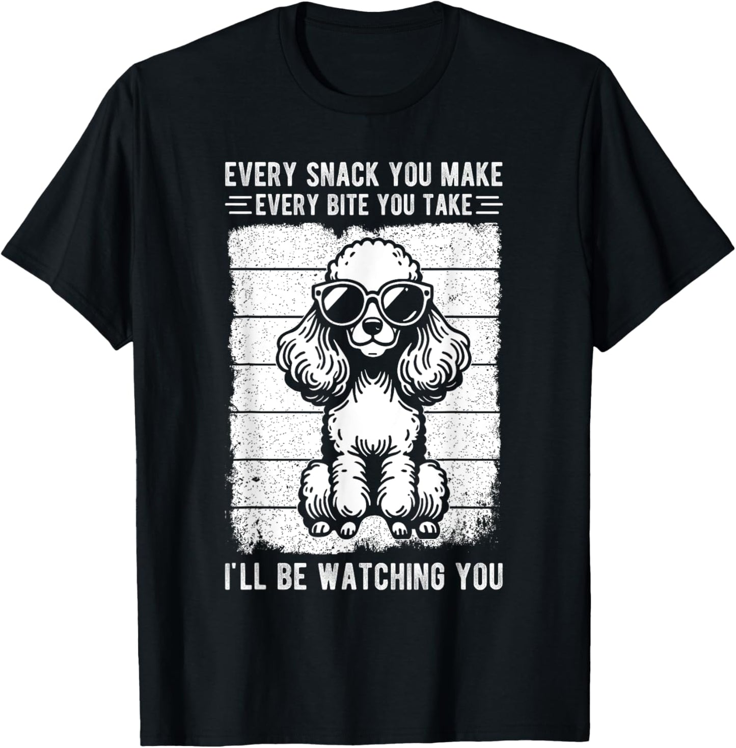 EVERY SNACK YOU MAKE EVERY BITE YOU TAKE Poodle Owner T-Shirt
