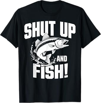 Shut Up And Fish! T-Shirt