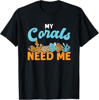 My Corals Need Me Reef Ocean Love T-Shirt