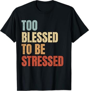 Too Blessed To Be Stressed T-Shirt