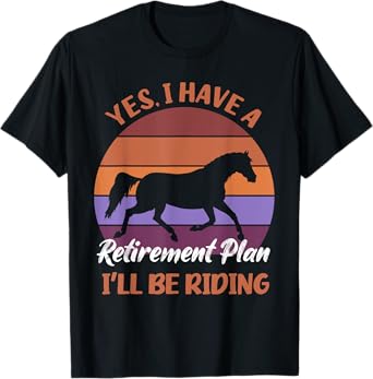 Yes I Have a Retirement Plan I'll Be Riding Horses T-Shirt