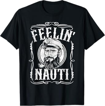 Funny Feelin Nauti Boat Captain Pontoon Sailing Sailor Gift T-Shirt