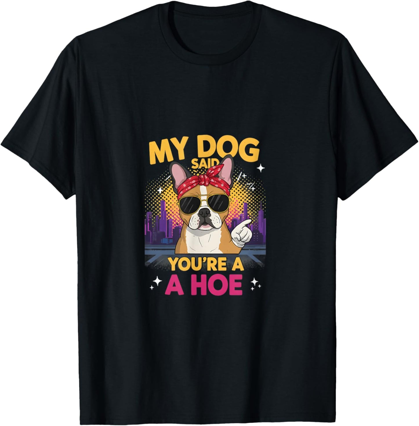 Funny My Dog Said You're A Hoe T-Shirt