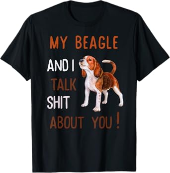 My Beagle & I Talk Shit About You Tee Dog Lover Owner Men Women T-Shirt
