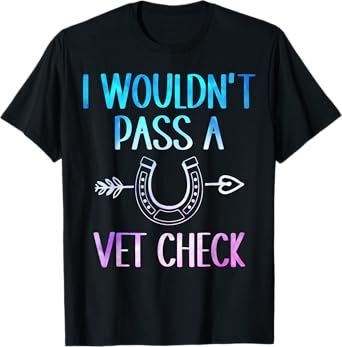 I wouldn't pass a Vet Check Equestrian Men Women T-Shirt