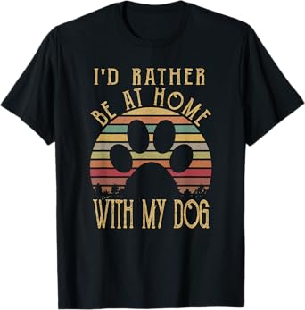 I'd Rather Be At Home With My Dog Shirt Mom & Dog Parent T-Shirt