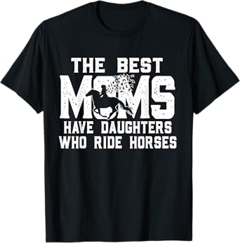The Best Moms Have Daughters Who Ride Horses Mother's Day T-Shirt