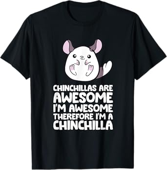 Chinchillas Are Awesome Therefore I'm A Chinchilla T-Shirt