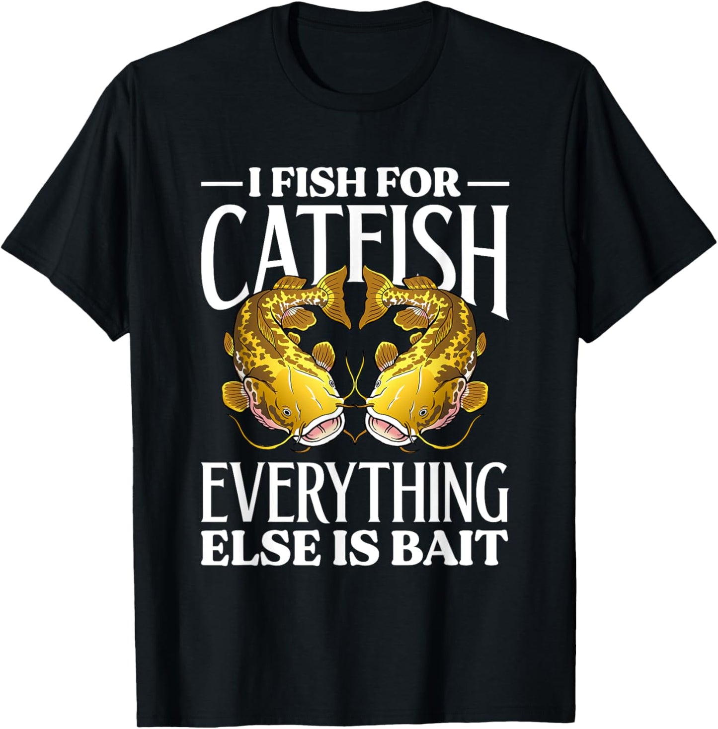 I Fish For Catfish Everything Else Is Bait T-Shirt
