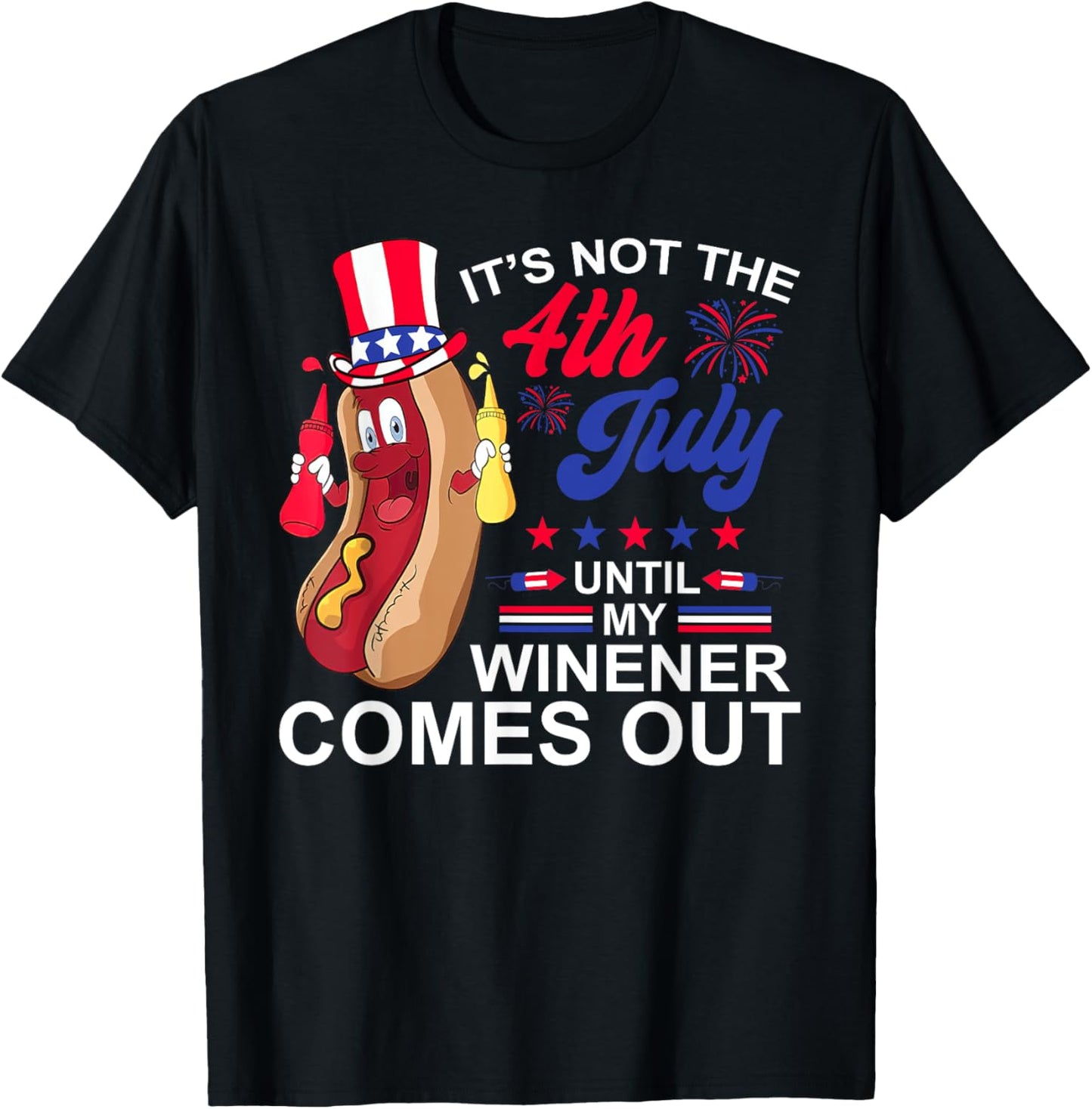 Not 4th July Until My Wiener Come Out Funny Hotdog Men Women T-Shirt