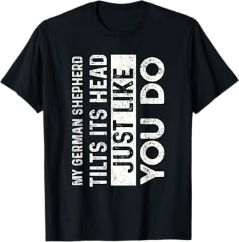 My German Shepherd Tilts Its Head Just Like You Do T-Shirt