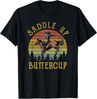 Saddle Up Buttercup Cowboy Riding Horse Western Life Country T-Shirt