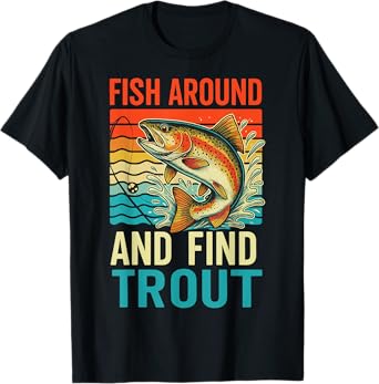 Fish Around And Find Trout T-Shirt