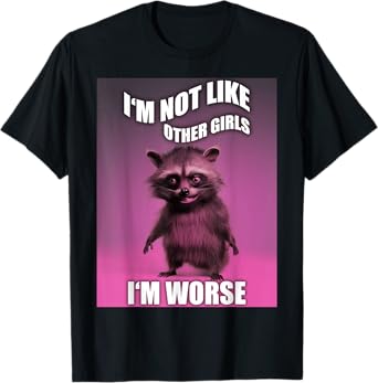I'm Not Like Other Girls I'm Worse Funny Raccoon Meme T-Shirt