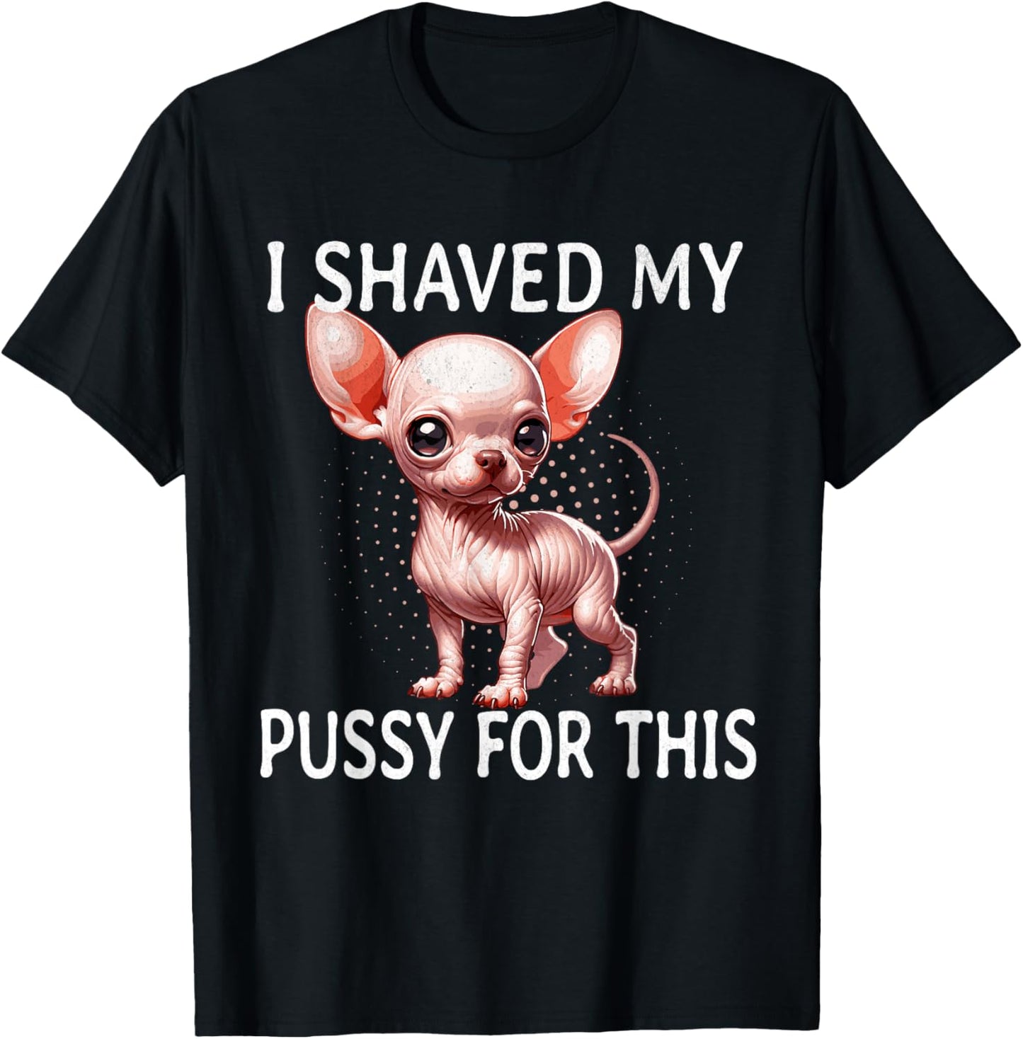 Dog Lovers I Shaved My Pussy For This Tee T-Shirt