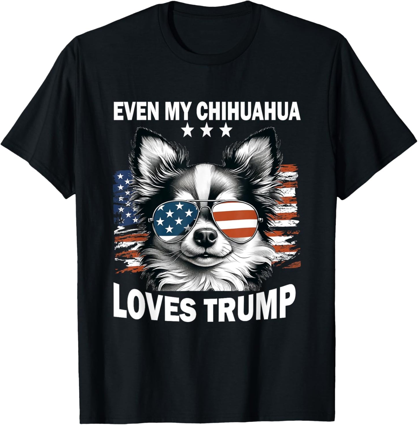 Even My Chihuahua Loves Trump, Trump Supporter Dog Lover T-Shirt