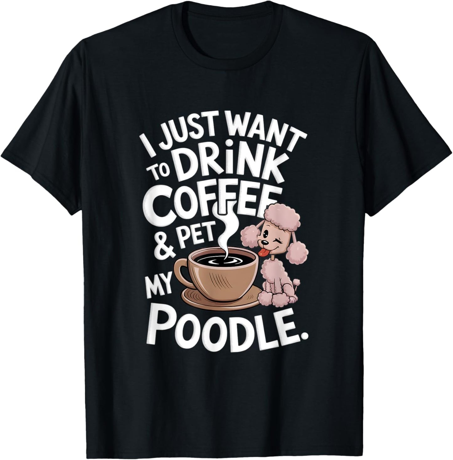 I Just Want To Drink Coffee And Pet My Poodle Funny Graphic T-Shirt