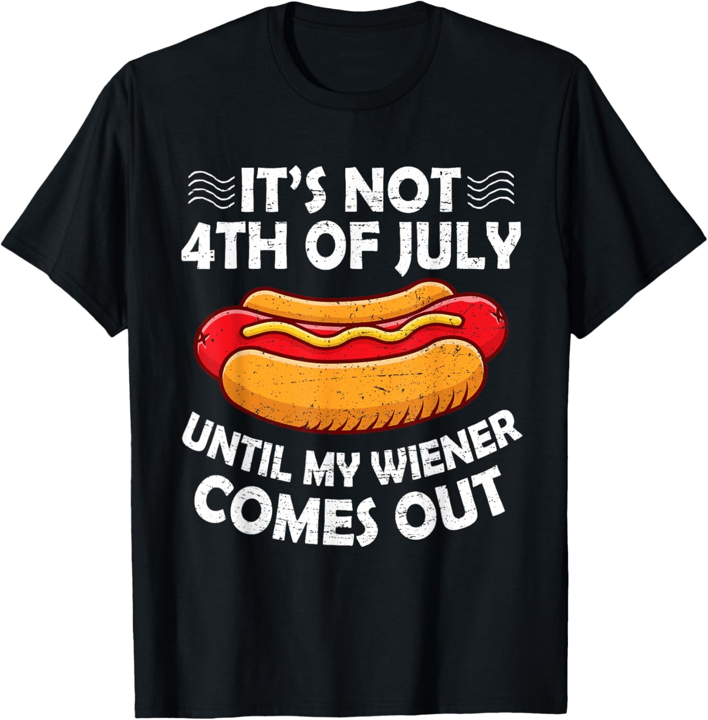4th of july it's not 4th of july until my weiner comes out T-Shirt