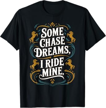 Some Chase Dreams I Ride Mine Horse Lover Horse Riding T-Shirt
