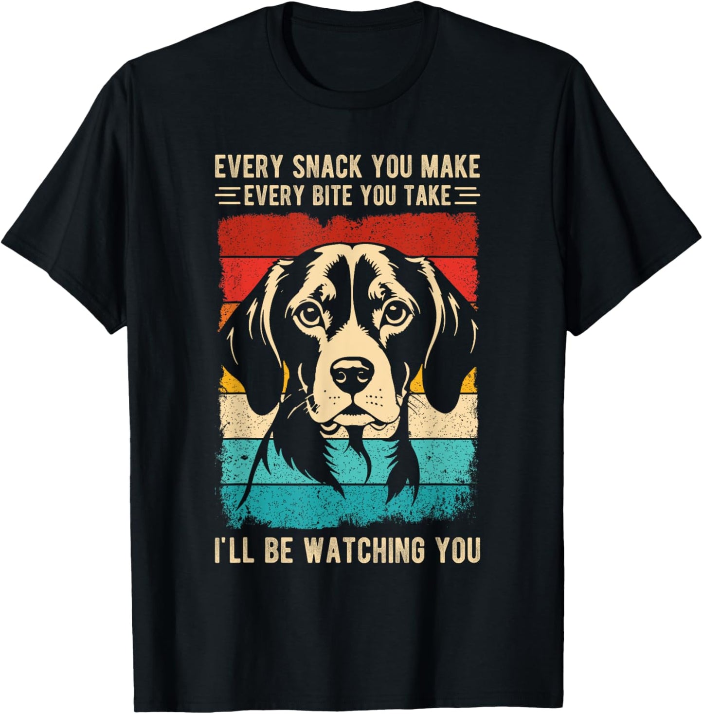 Every Snack You Make Every Bite You Take Beagle Dog Pet T-Shirt