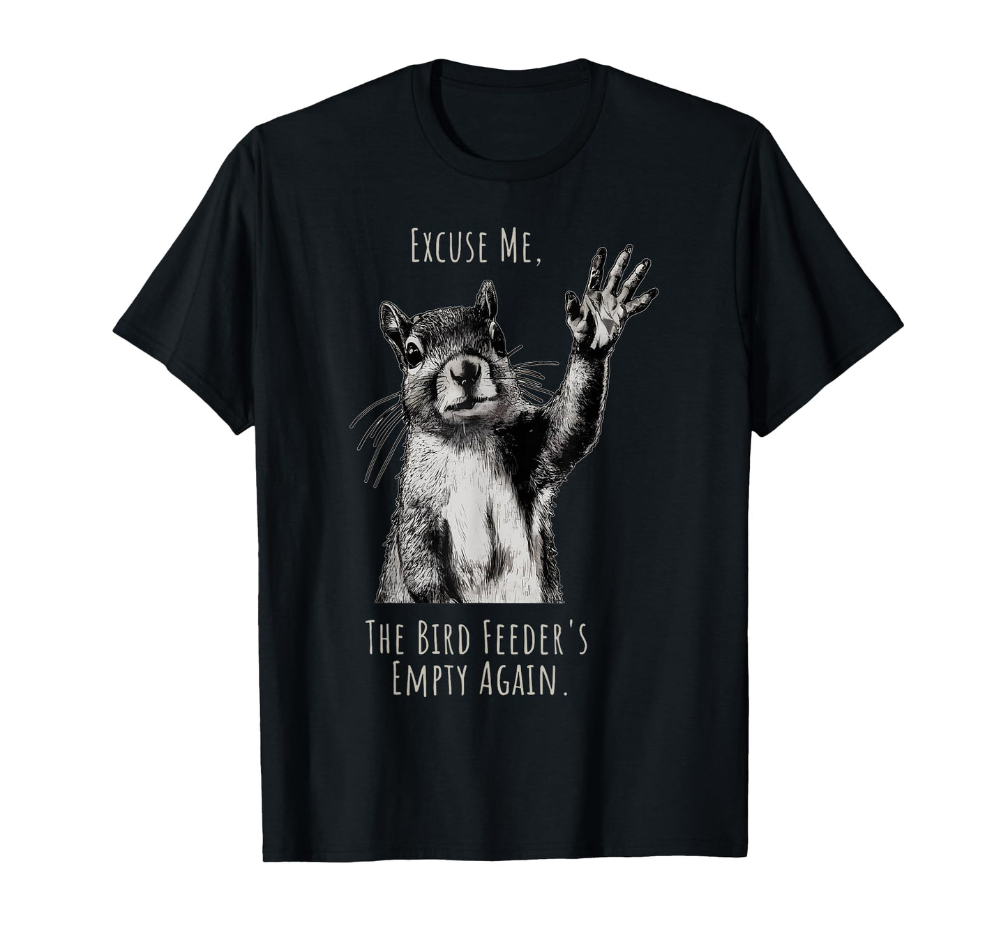 Funny Squirrel Excuse Me, Bird Feeder's Empty Again T-Shirt