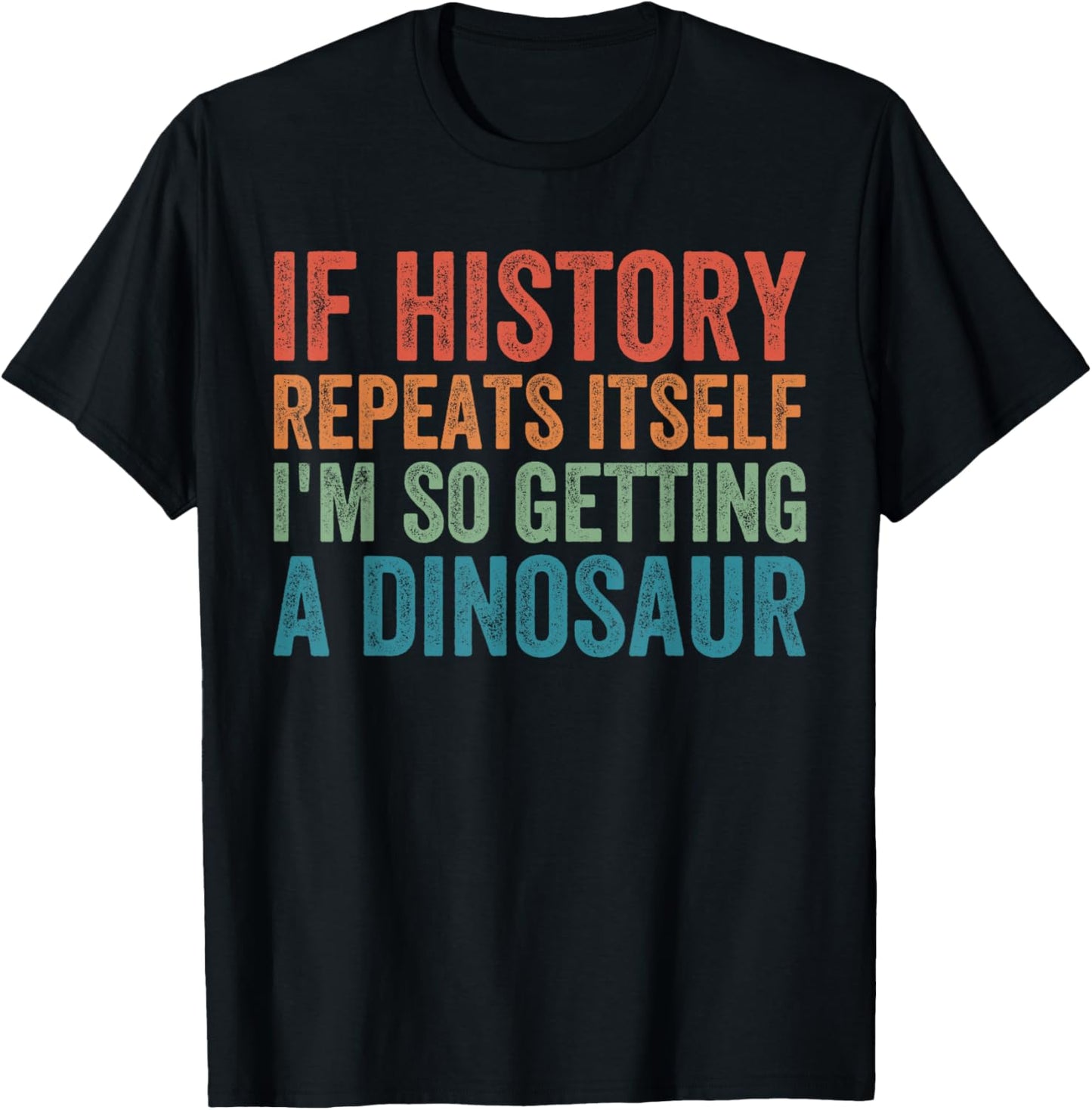 Funny History Teacher Repeats Itself I'm Getting a Dinosaur Men Women T-Shirt