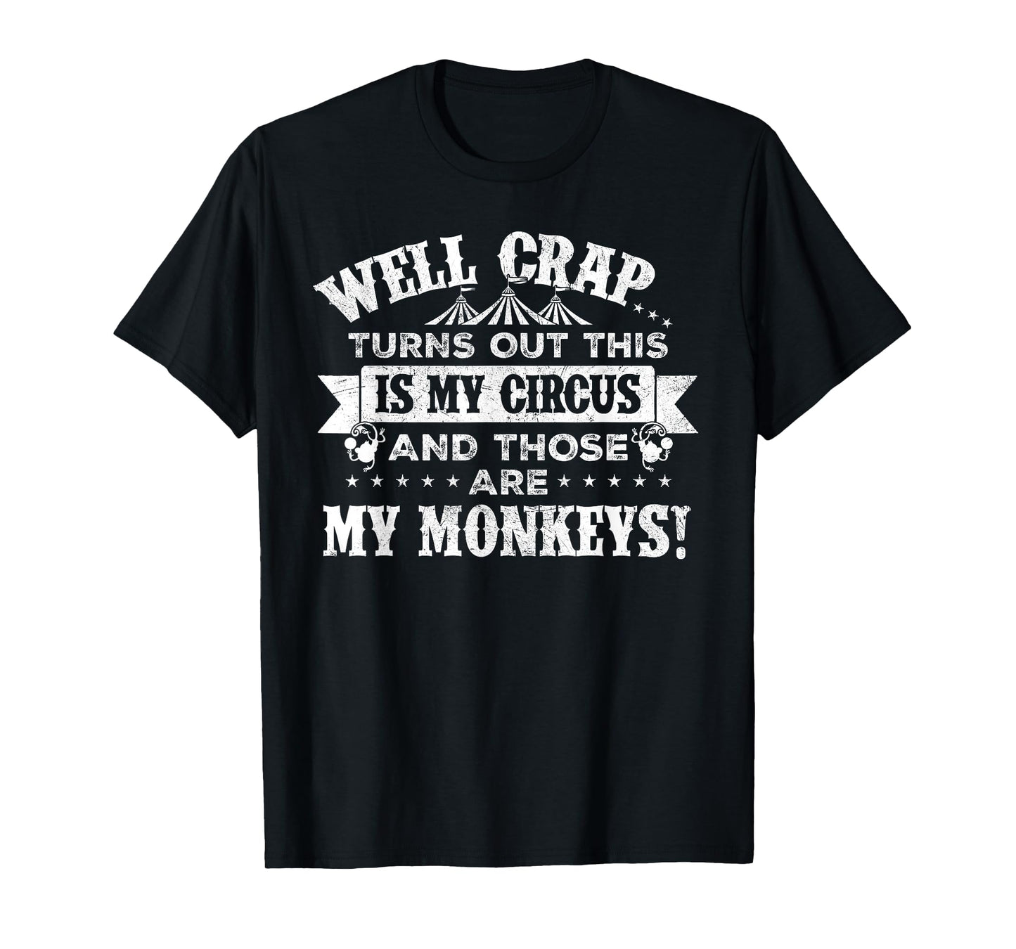 Crap, turns out this is my circus and those are my monkeys T-Shirt