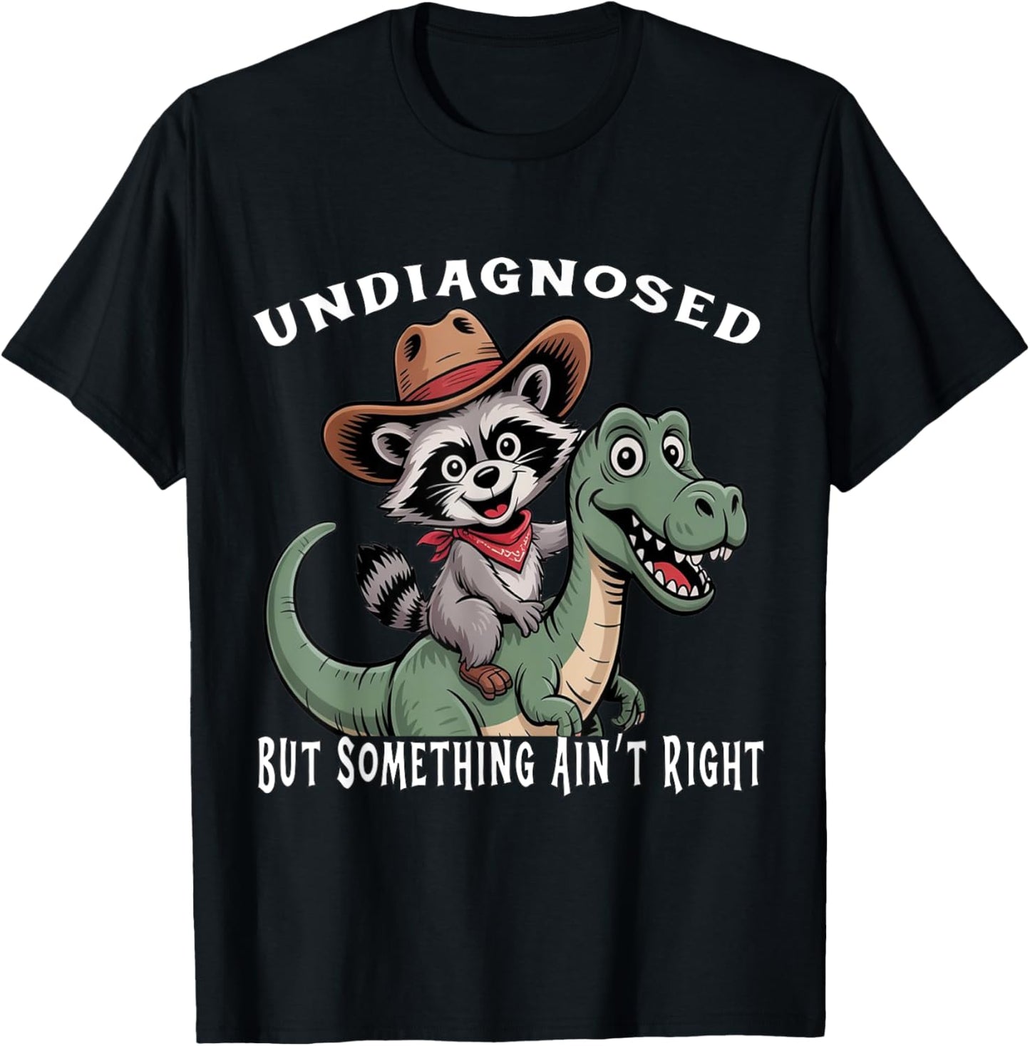 Undiagnosed But Something Ain't Right Funny Raccon Dinosaurs T-Shirt