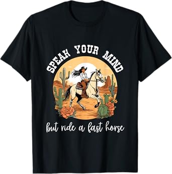 Speak Your Mind But Ride a Fast Horse Cowgirl Rodeo Racing T-Shirt