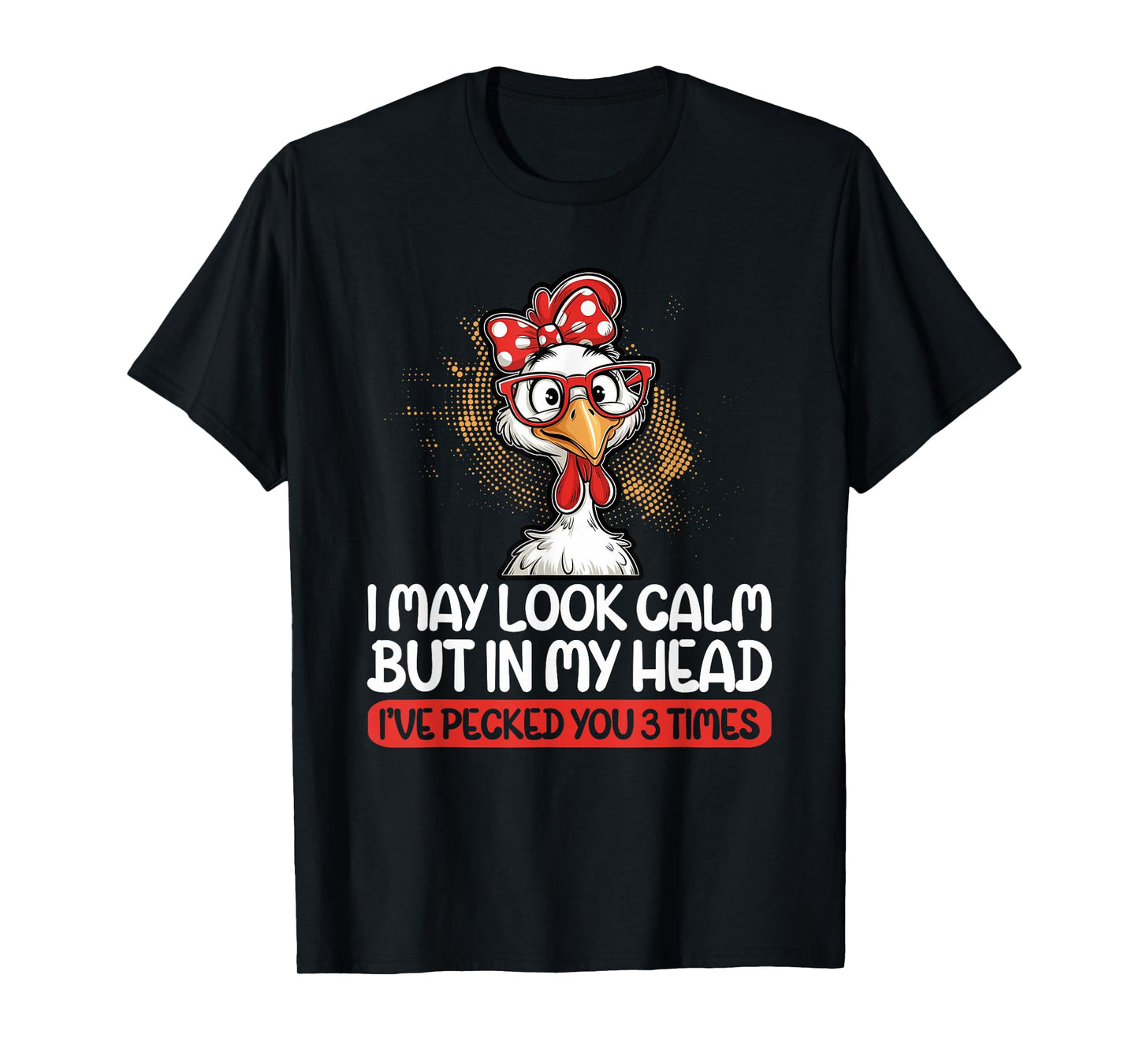 I May Look Calm But In My Head Ive Pecked You 3 Times Humor T-Shirt