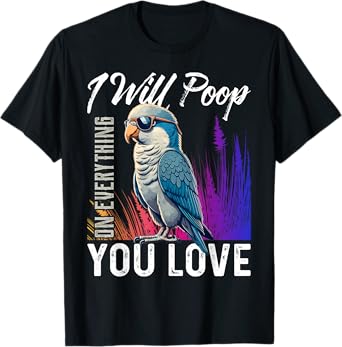 I Will Poop on Everything You Love Blue Quaker Parrot T-Shirt