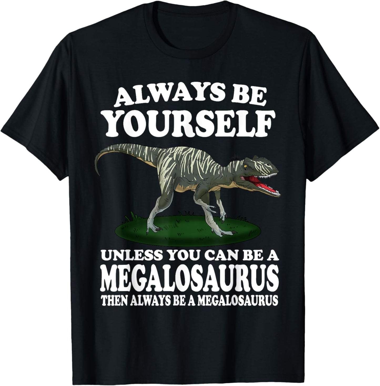 Always Be Yourself Unless You Can Be A Megalosaurus Dinosaur T-Shirt